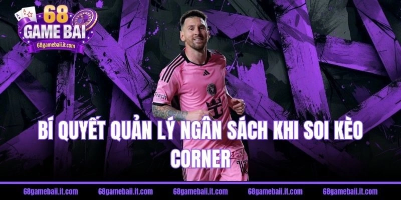 Bí quyết quản lý ngân sách và giữ tâm lý khi soi kèo Corner